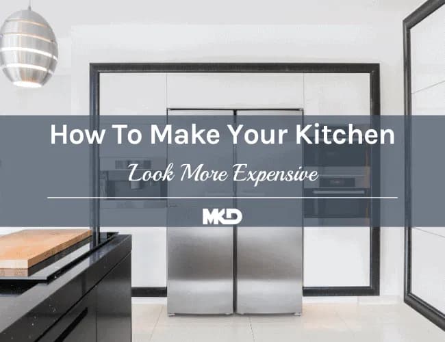 How To Make Your Kitchen Look More Expensive
